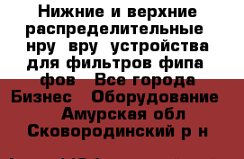 Нижние и верхние распределительные (нру, вру) устройства для фильтров фипа, фов - Все города Бизнес » Оборудование   . Амурская обл.,Сковородинский р-н